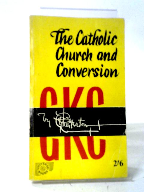 The Catholic Church And Conversion: With Two Additional Essays (Universe Books) par G. K. Chesterton