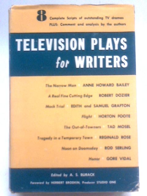 Television Plays For Writers;: Eight Television Plays With Comment And Analysis By The Authors By A. S Burack