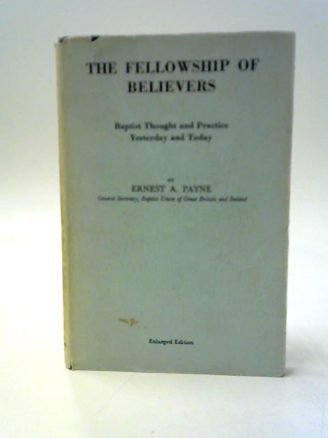 The Fellowship of Believers - Baptist Thought And Practice Yesterday And Today By Ernest A. Payne