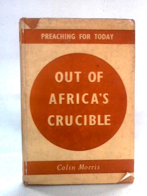 Out of Africa's Crucible: Sermons from Central Africa (Preaching for Today) By Colin Morris