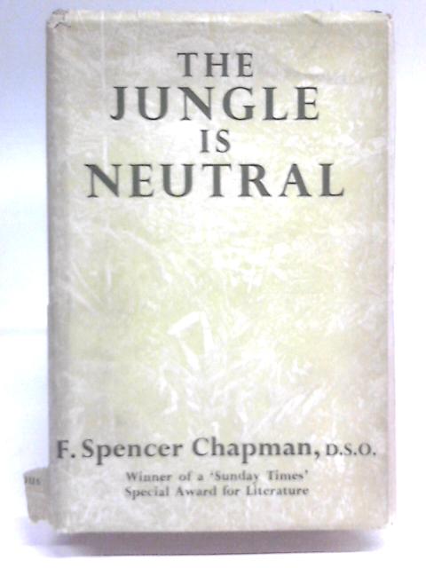 The Jungle is Neutral von F.Spencer Chapman