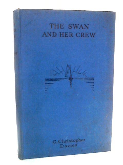 The Swan And Her Crew: Adventures Of Three Young Naturalists And Sportsmen On The Broads And Rivers Of Norfolk By G. Christopher Davies