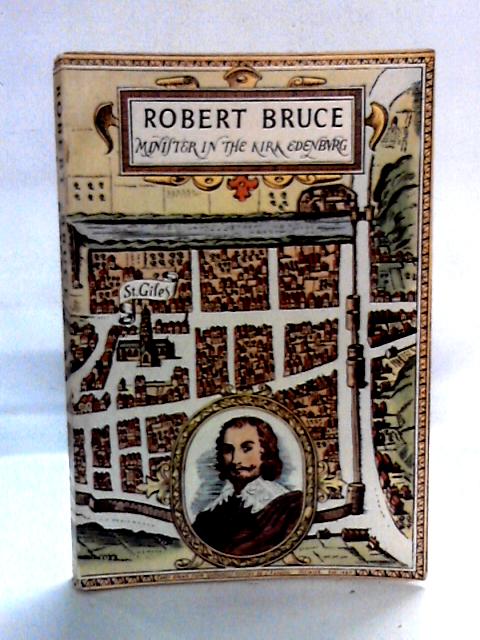 Robert Bruce, Minister in the Kirk of Edinburgh By D C MacNicol