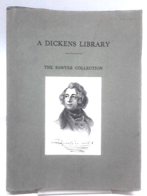A Dickens Library. Exhibition Catalogue of the Sawyer Collection of the Works of Charles Dickens von Unstated