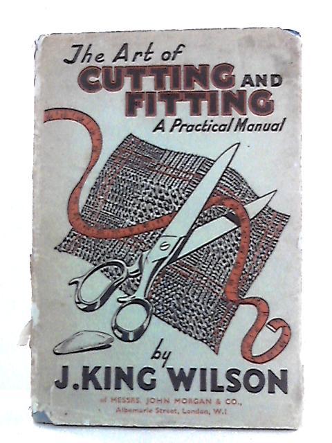 The Art of Cutting and Fitting: A Practical Manual von J. King Wilson