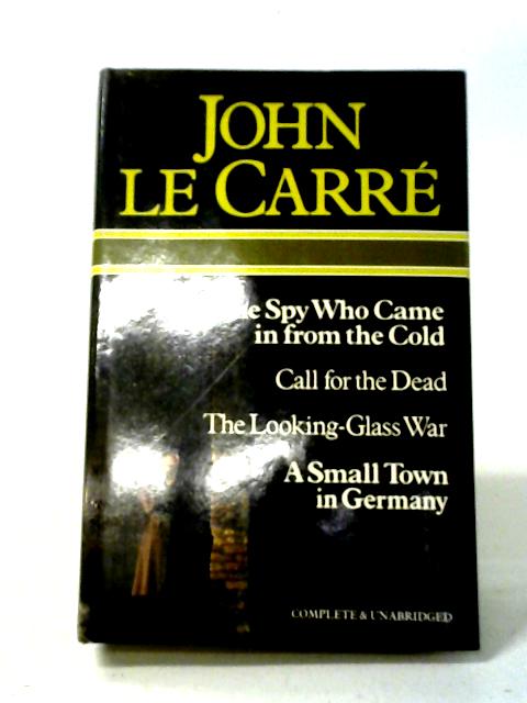 The Spy Who Came In From The Cold. Call For The Dead Amn. The Looking-glass War. A Small Town In Germany By John Le Carre