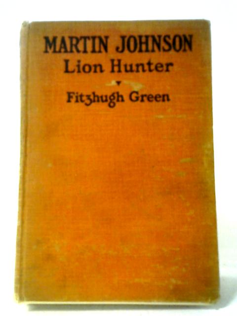 Martin Johnson, Lion Hunter, By Fitzhugh Green