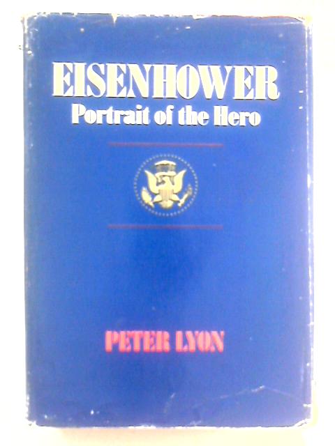 Eisenhower: Portrait of the Hero By Peter Fuchsias For All Purposes