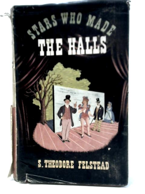 Stars Who Made The Halls: A Hundred Years Of English Humour, Harmony And Hilarity. von S. Theodore Felstead