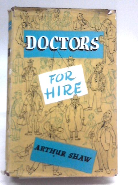 Doctors For Hire: The Notebook Of A Medical Agent von Arthur Shaw