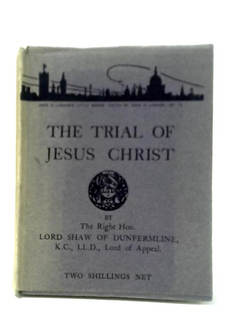 The Trial of Jesus Christ (John o'London's little books) von Right Hon. Lord Shaw Of Dunfermline