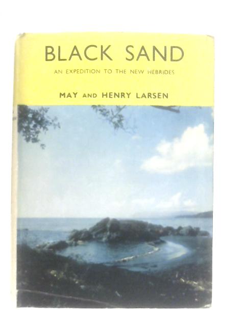 Black Sand: New Hebrides, Its People and Places von May & Henry Larsen