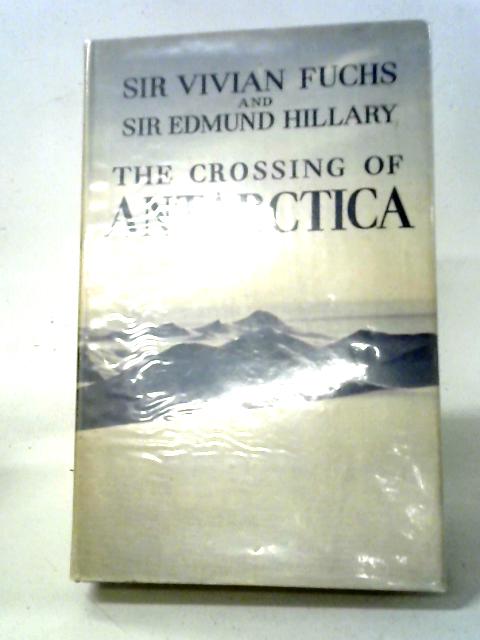 The Crossing of Antarctica: The Commonwealth Trans-Antarctic Expedition 1955-58 By Sir Vivian Fuchs