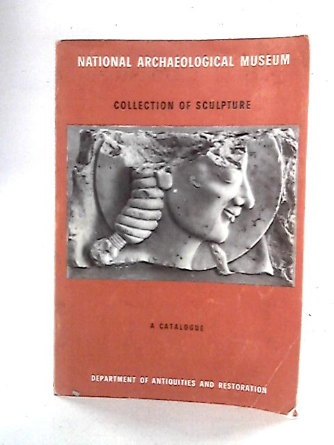 National Archaeological Museum (Greece) Collection of Sculpture: Catalogue By S. Karouzou