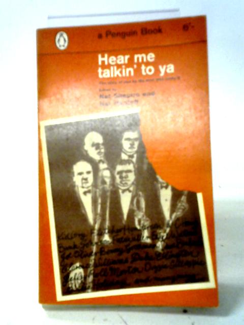 Hear Me Talkin' To Ya: The Story Of Jazz By The Men Who Made It By Nat Shapiro, Nat Hentoff, Eds.