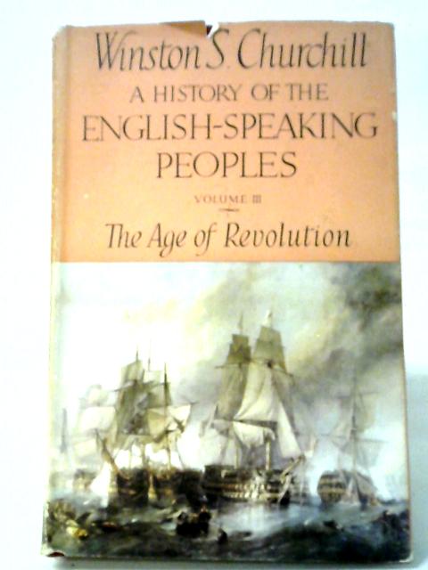 A History Of The English-Speaking Peoples: Volume III: The Age Of Revolution von Churchill