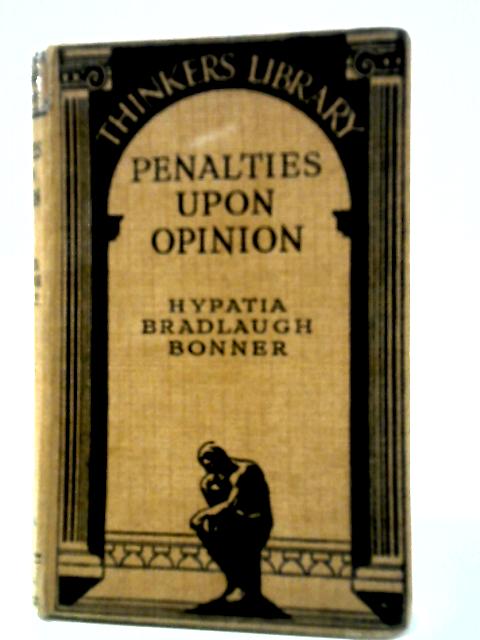 Penalties Upon Opinion; Or Some Records Of The Laws Of Heresy And Blasphemy. von Hypatia Bradlaugh Bonner & F. W. Read