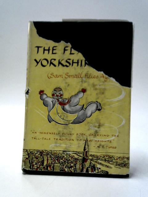 The Flying Yorkshireman (Originally Published as Sam Small Flies Again) By Eric Knight