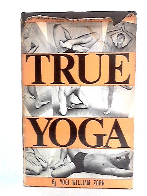 True Yoga: the Eternal Philosophy of Health and Happiness von Yogi William Zorn