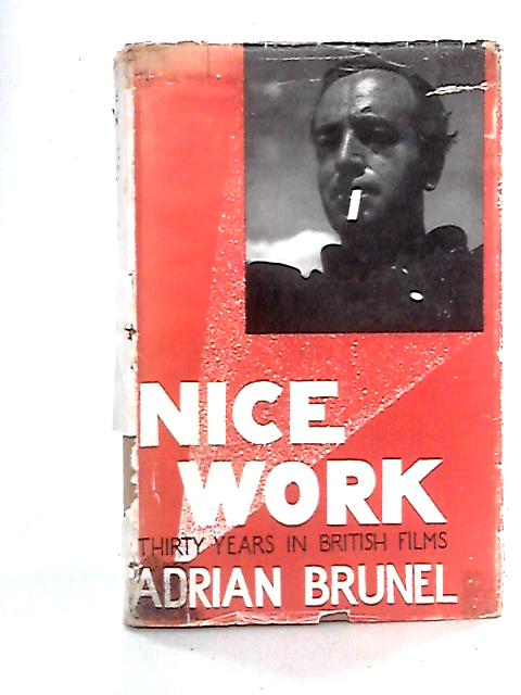 Nice Work: The Story of Thirty Years in British Film Production By Adrian Brunel