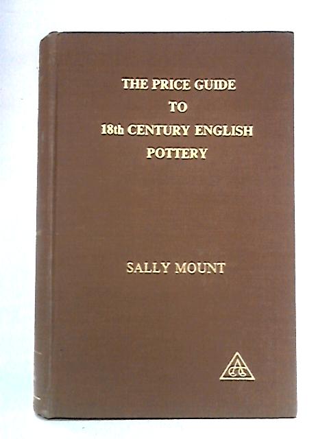 The Price Guide To 18th Century English Pottery von Sally Mount