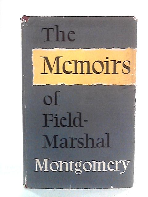 The Memoirs of Field-Marshal the Viscount Montgomery of Alamein By Montgomery of Alamein