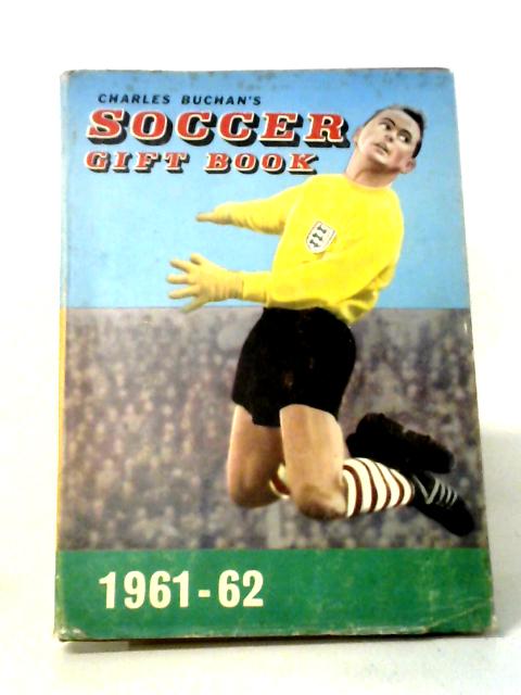 Charles Buchan's Soccer Gift Book For 1961 - 62 By Various