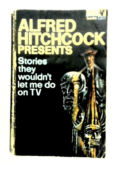 Alfred Hitchcock Presents Stories They Wouldn't Let Me Do on TV By Alfred Hitchcock