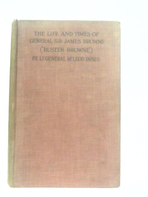 The Life and Times of General Sir James Browne ('Buster Browne') von Lt. General McLeod Innes