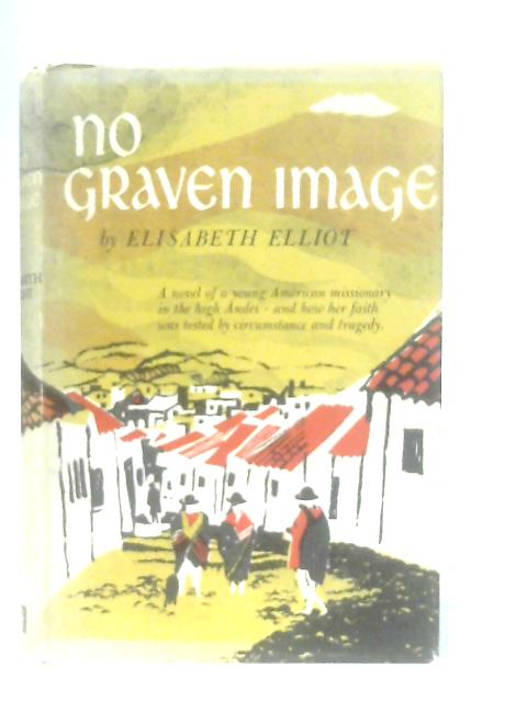 No Graven Image By Elisabeth Elliot