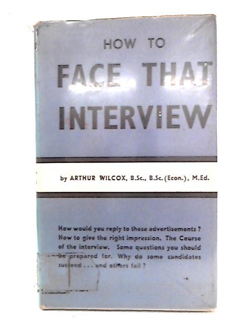 How to Face That Interview By Arthur Wilcox