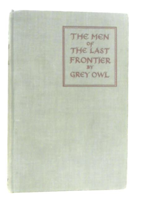 The Men of the Last Frontier By Grey Owl