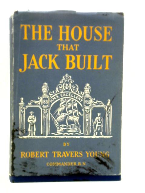The House that Jack Built: The Story of H.M.S. Excellent By Commander R. Travers Young