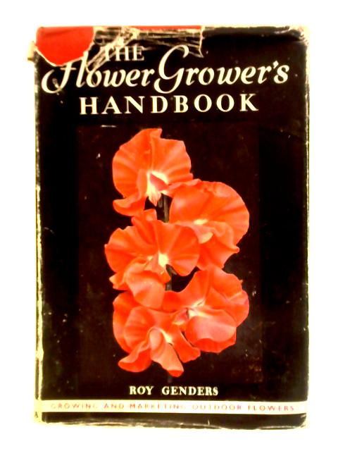 The Flower Grower's Handbook: Growing And Marketing Outdoor Flowers von Roy Genders