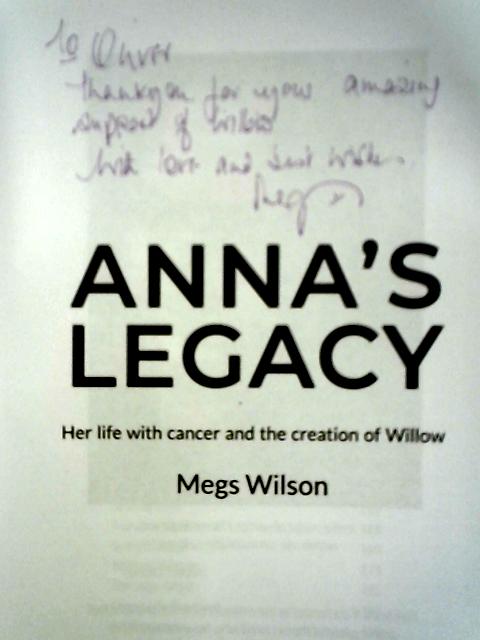 Anna's Legacy: Her Life With Cancer And The Creation Of Willow von Megs Wilson