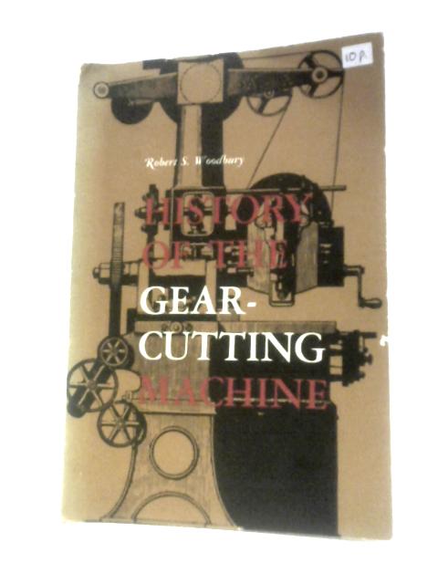 History Of The Gear-Cutting Machine By Robert S Woodbury