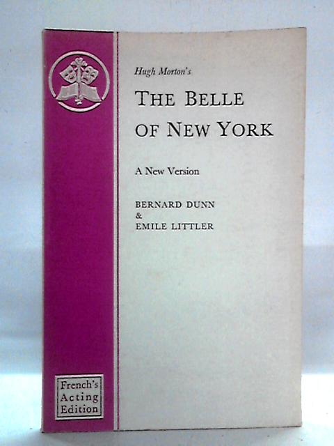 The Belle of New York: A New Version of Hugh Morton's Musical Comedy von Bernard Dunn and Emile Littler