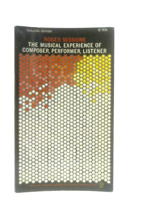 The Musical Experience Of Composer, Performer, Listener By Roger Sessions