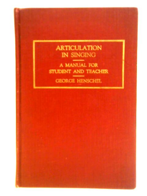 Articulation In Singing: A Manual For Student And Teacher By George Henschel