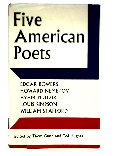 Five American Poets: Edgar Bowers, Howard Nemerov, Hyam Plutzik, Louis Simpson, William Stafford von Thom Gunn And Ted Hughes