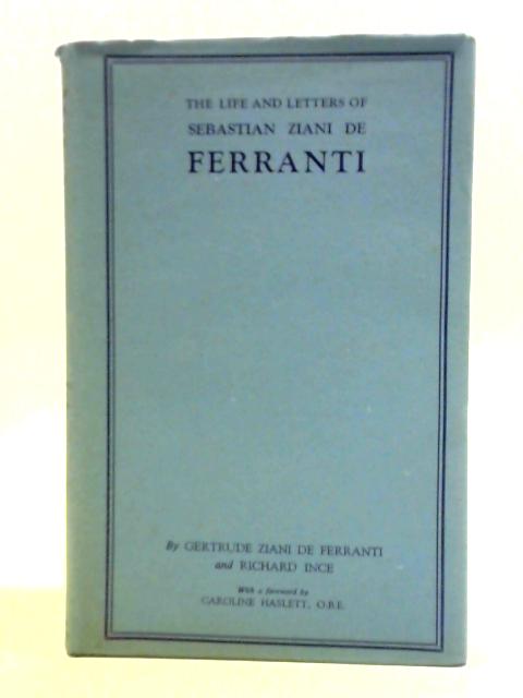 The Life and Letters of Sebastian Ziani de Ferranti von Gertrude Ziani de Ferranti Richard Ince