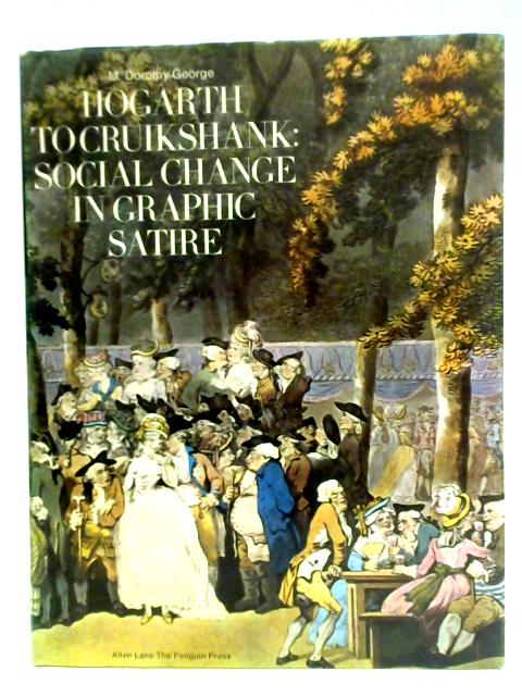 Hogarth To Cruikshank: Social Change In Graphic Satire By M. Dorothy George