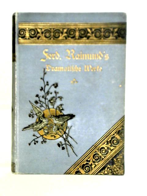 Ferdinand Raimund's Sammtliche Werke, Erster Band By Unstated