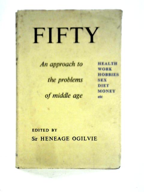 Fifty: An Approach To The Problems Of Middle Age By Heneage Ogilvie (ed)