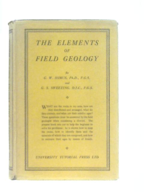 The Elements Of Field Geology By G. W. Himus & G. S. Sweeting