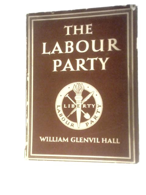 The Labour Party By William Glenvil Hall