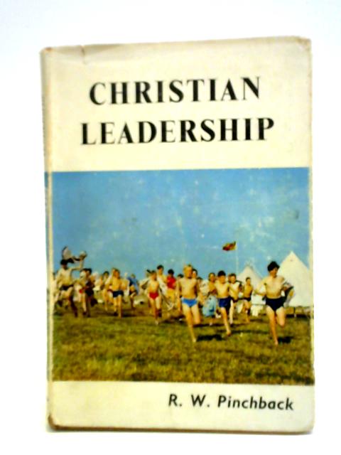 Christian Leadership Of Boys. A Practical Handbook For Covenanter Leaders And Others By R. W. Pinchback