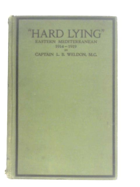 "Hard Lying", Eastern Mediterranean 1914-1919 By Captain L. B. Weldon