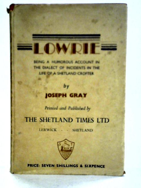 Lowrie Being A Humorous Account In The Dialect Of Incidents In The Life Of A Shetland Crofter By Joseph Gray