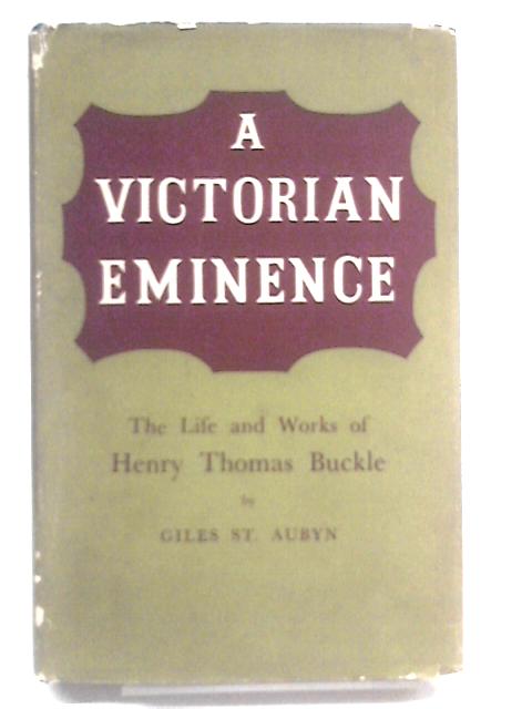 A Victorian Eminence: The Life and Works of Henry Thomas Buckle von Giles St. Aubyn